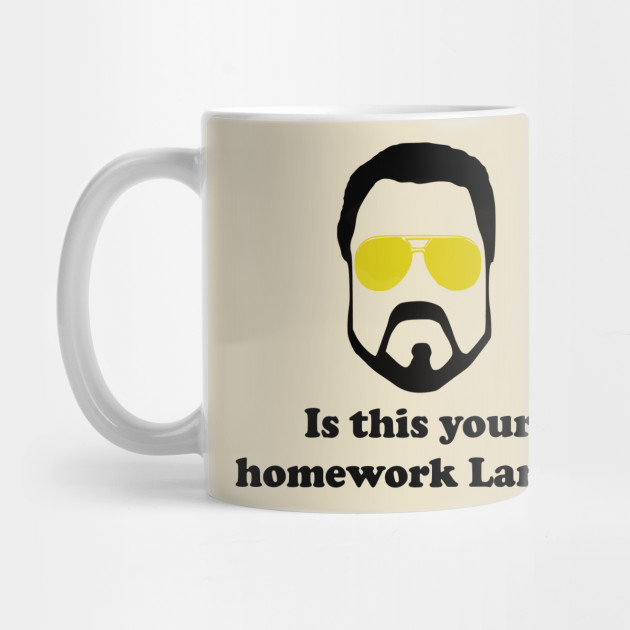 Is This Your Homework Larry? - Big Lebowski